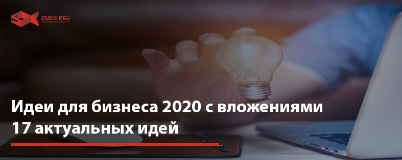 Идеи для бизнеса 2022 с вложениями: 17 актуальных идей